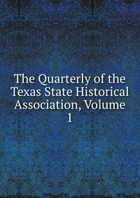 The Quarterly of the Texas State Historical Association, Volume 1