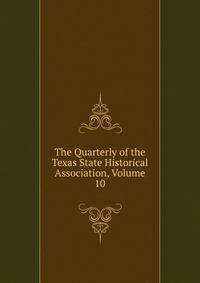The Quarterly of the Texas State Historical Association, Volume 10