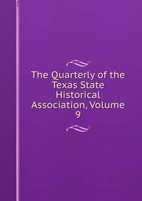 The Quarterly of the Texas State Historical Association, Volume 9