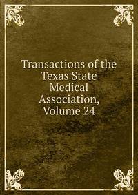 Transactions of the Texas State Medical Association, Volume 24