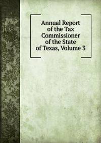 Annual Report of the Tax Commissioner of the State of Texas, Volume 3