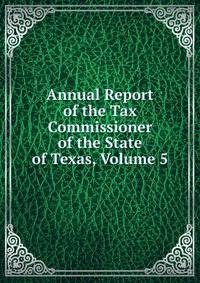 Annual Report of the Tax Commissioner of the State of Texas, Volume 5