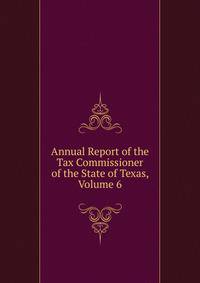 Annual Report of the Tax Commissioner of the State of Texas, Volume 6