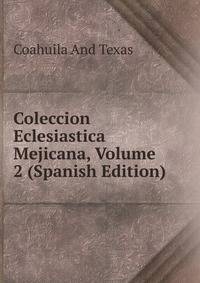 Coleccion Eclesiastica Mejicana, Volume 2 (Spanish Edition)