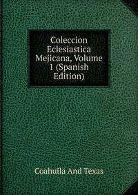 Coleccion Eclesiastica Mejicana, Volume 1 (Spanish Edition)
