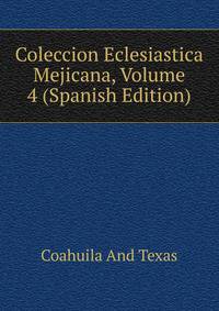 Coleccion Eclesiastica Mejicana, Volume 4 (Spanish Edition)