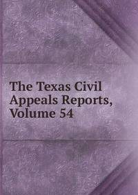 The Texas Civil Appeals Reports, Volume 54