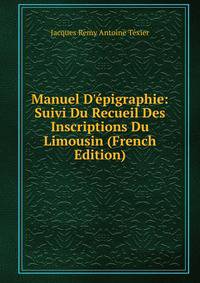 Manuel D'?pigraphie: Suivi Du Recueil Des Inscriptions Du Limousin (French Edition)