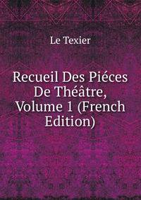 Recueil Des Pieces De Theatre, Volume 1 (French Edition)