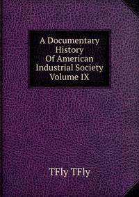 A Documentary History Of American Industrial Society Volume IX