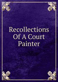 Recollections Of A Court Painter