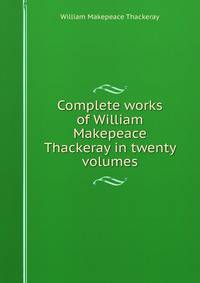 Complete works of William Makepeace Thackeray in twenty volumes