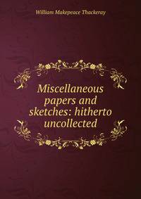 Miscellaneous papers and sketches: hitherto uncollected