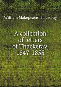 A collection of letters of Thackeray, 1847-1855