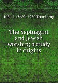 The Septuagint and Jewish worship; a study in origins
