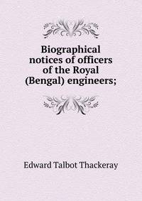 Biographical notices of officers of the Royal (Bengal) engineers;