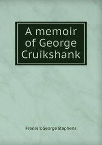 A memoir of George Cruikshank