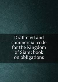 Draft civil and commercial code for the Kingdom of Siam: book on obligations
