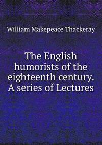 The English humorists of the eighteenth century. A series of Lectures