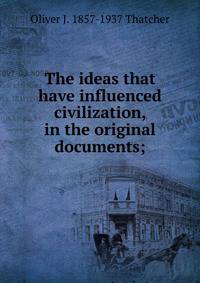 The ideas that have influenced civilization, in the original documents;