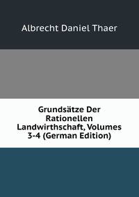 Grundsatze Der Rationellen Landwirthschaft, Volumes 3-4 (German Edition)