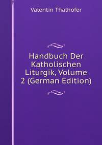 Handbuch Der Katholischen Liturgik, Volume 2 (German Edition)
