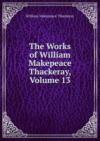 The Works of William Makepeace Thackeray, Volume 13