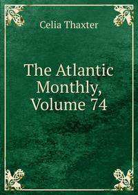 The Atlantic Monthly, Volume 74