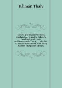 Szekesi grof Bercsenyi Miklos fohadvezer es fejedelmi helytarto leveleskonyvei s mas emlekezetremelto iratai, 1705-1711. Az eredeti keziratokbol kozli Thaly Kalman (Hungarian Edition)