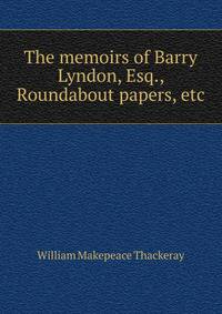 The memoirs of Barry Lyndon, Esq., Roundabout papers, etc