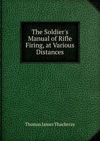 The Soldier's Manual of Rifle Firing, at Various Distances