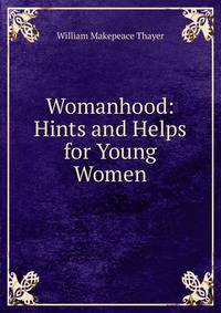 Womanhood: Hints and Helps for Young Women