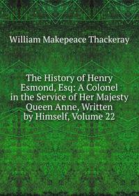 The History of Henry Esmond, Esq: A Colonel in the Service of Her Majesty Queen Anne, Written by Himself, Volume 22