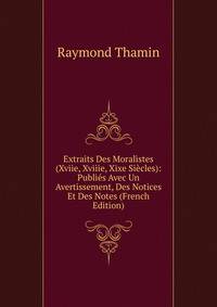 Extraits Des Moralistes (Xviie, Xviiie, Xixe Siecles): Publies Avec Un Avertissement, Des Notices Et Des Notes (French Edition)