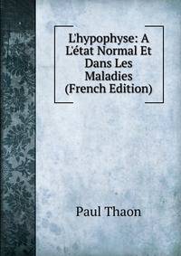 L'hypophyse: A L'?tat Normal Et Dans Les Maladies (French Edition)