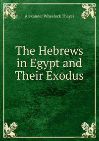 The Hebrews in Egypt and Their Exodus