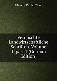 Vermischte Landwirtschaftliche Schriften, Volume 1, part 1 (German Edition)