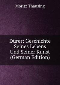 Durer: Geschichte Seines Lebens Und Seiner Kunst (German Edition)