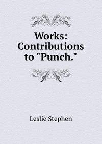 Works: Contributions to "Punch."