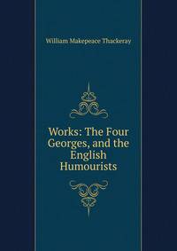Works: The Four Georges, and the English Humourists