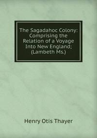 The Sagadahoc Colony: Comprising the Relation of a Voyage Into New England; (Lambeth Ms.)