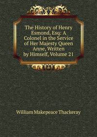 The History of Henry Esmond, Esq: A Colonel in the Service of Her Majesty Queen Anne, Written by Himself, Volume 21