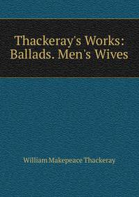 Thackeray's Works: Ballads. Men's Wives