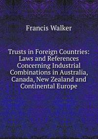 Trusts in Foreign Countries: Laws and References Concerning Industrial Combinations in Australia, Canada, New Zealand and Continental Europe