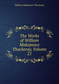 The Works of William Makepeace Thackeray, Volume 21