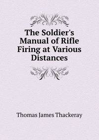 The Soldier's Manual of Rifle Firing at Various Distances
