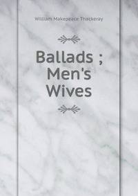 Ballads ; Men's Wives
