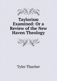 Taylorism Examined: Or a Review of the New Haven Theology