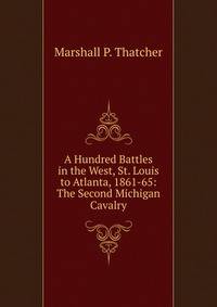 A Hundred Battles in the West, St. Louis to Atlanta, 1861-65: The Second Michigan Cavalry