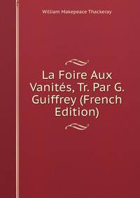 La Foire Aux Vanit?s, Tr. Par G. Guiffrey (French Edition)